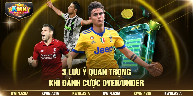 3 lưu ý quan trọng khi đánh cược Over/Under