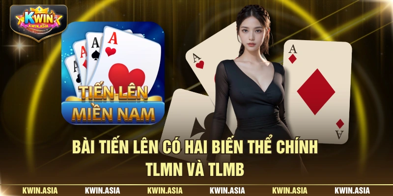 Bài tiến lên có hai biến thể chính TLMN và TLMB