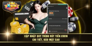 Cập Nhật Quy Trình Rút Tiền KWIN Chi Tiết, Bảo Mật Cao