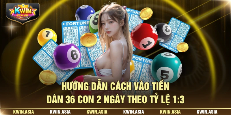 Hướng dẫn cách vào tiền dàn 36 con 2 ngày theo tỷ lệ 1:3