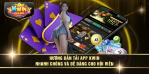 Hướng Dẫn Tải App KWIN Nhanh Chóng và Dễ Dàng Cho Hội Viên