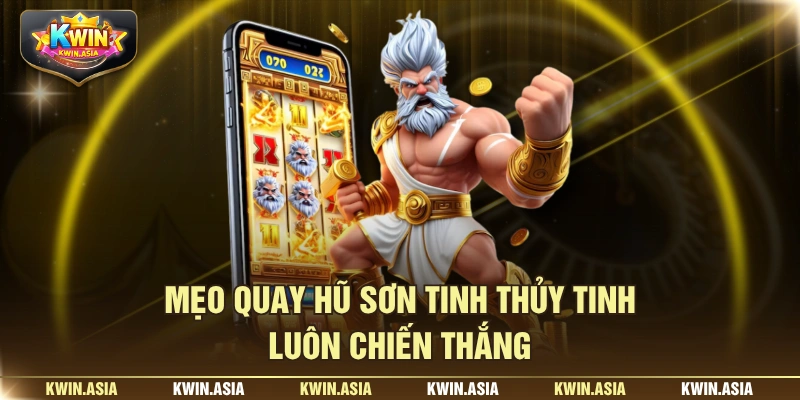 Mẹo quay hũ sơn tinh thủy tinh luôn chiến thắng