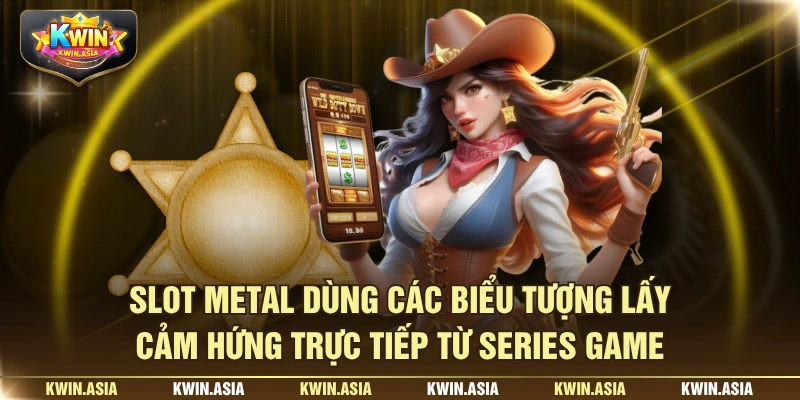 Slot Metal dùng các biểu tượng lấy cảm hứng trực tiếp từ series game
