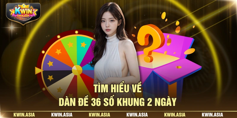 Tìm hiểu về dàn đề 36 số khung 2 ngày