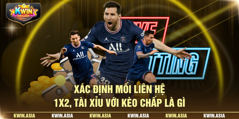 Xác định mối liên hệ 1X2, tài xỉu với kèo chấp là gì