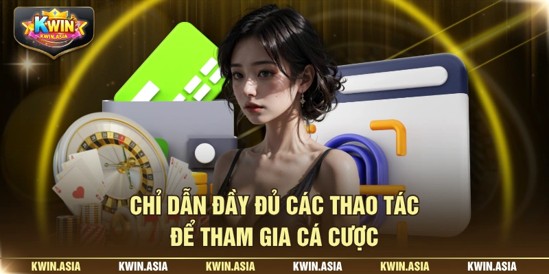 Chỉ dẫn đầy đủ các thao tác để tham gia cá cược
