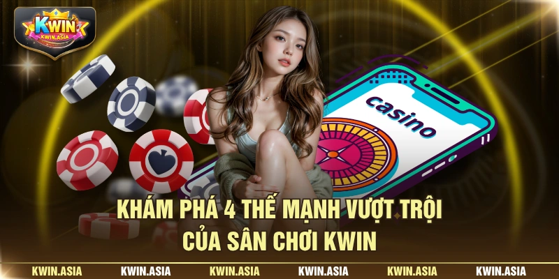 Khám phá 4 thế mạnh vượt trội của sân chơi KWIN