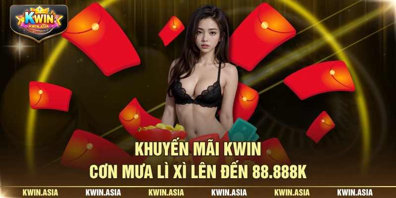 Khuyến mãi KWIN cơn mưa lì xì lên đến 88.888K