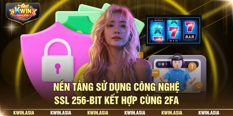 Nền tảng sử dụng công nghệ SSL 256-bit kết hợp cùng 2FA