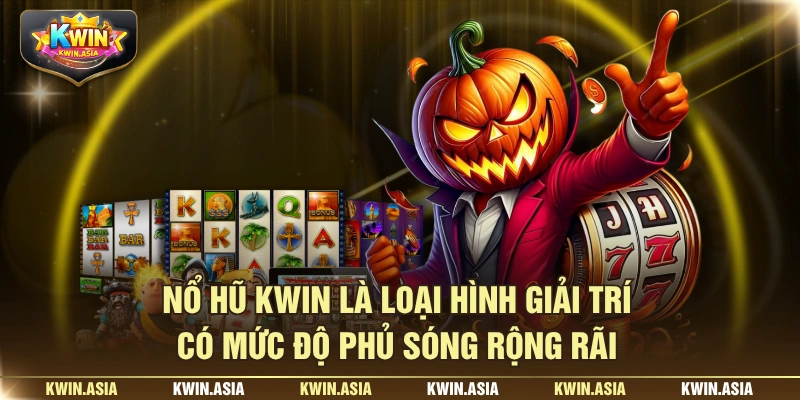 Nổ hũ KWIN là loại hình giải trí có mức độ phủ sóng rộng rãi