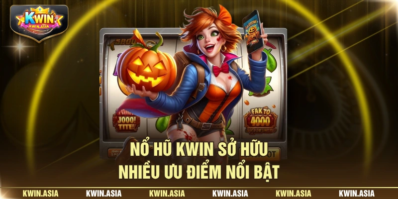 Nổ hũ KWIN sở hữu nhiều ưu điểm nổi bật