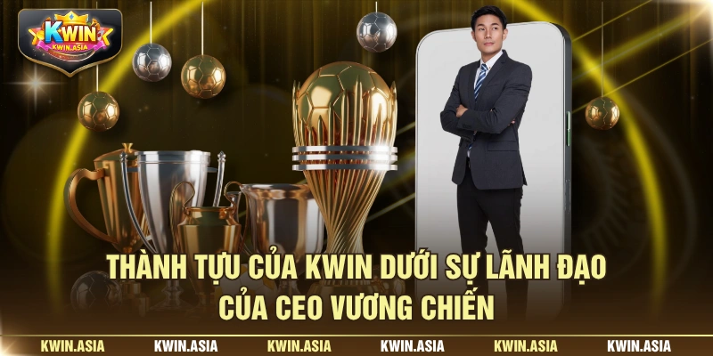 Thành tựu của KWIN dưới sự lãnh đạo của CEO Vương Chiến